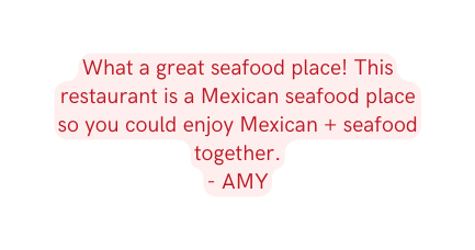 What a great seafood place This restaurant is a Mexican seafood place so you could enjoy Mexican seafood together AMY