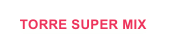 TORRE SUPER MIX